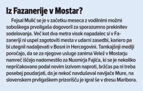 Fejsal Mulić, ki s 1. junijem ni več član Mure, bo kot vse kaže kariero nadaljeval v Mostarju pri Veležu. Tam bo nadomestil Nusmirja Fajića. Fejsal Mulić, ki s 1. junijem ni več član Mure, bo kot vse kaže kariero nadaljeval v Mostarju pri Veležu. Tam bo nadomestil Nusmirja Fajića.
